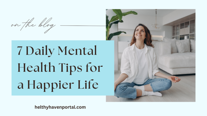 A woman practicing mindfulness meditation in a modern living room, smiling peacefully. Text overlay reads '7 Daily Mental Health Tips for a Happier Life.' Blog mention and website 'helthyhavenportal.com' included. Mental health and wellness concept.